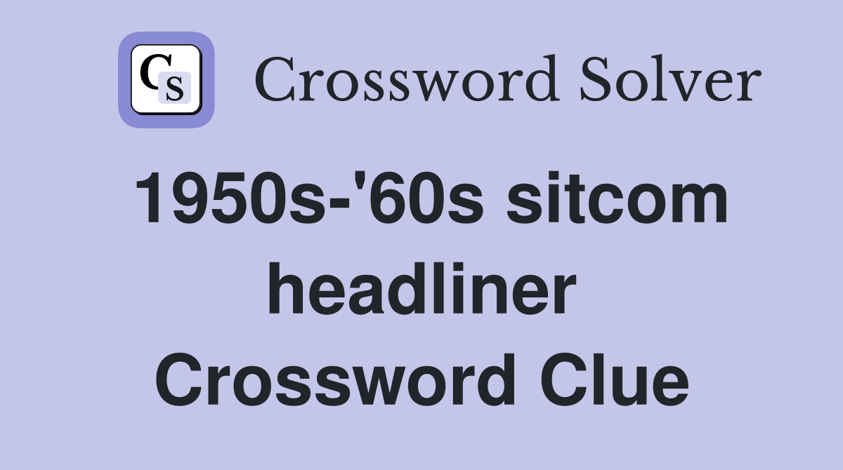 1950s-'60s sitcom headliner Crossword Clue