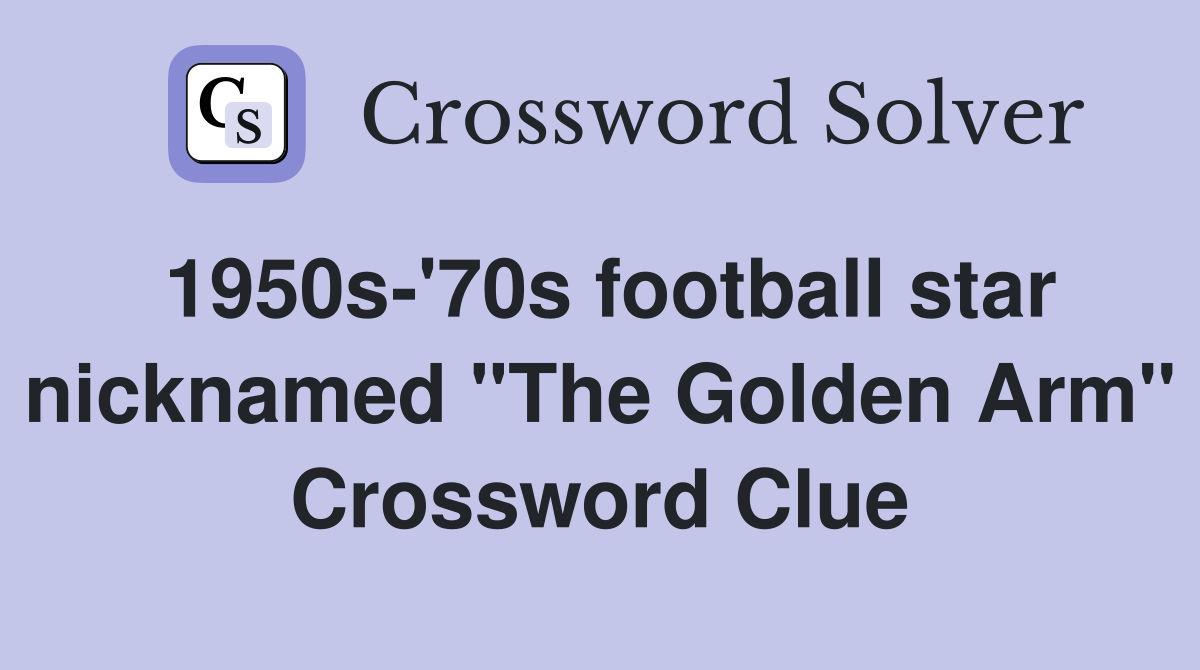 1950s-'70s football star nicknamed "The Golden Arm" Crossword Clue
