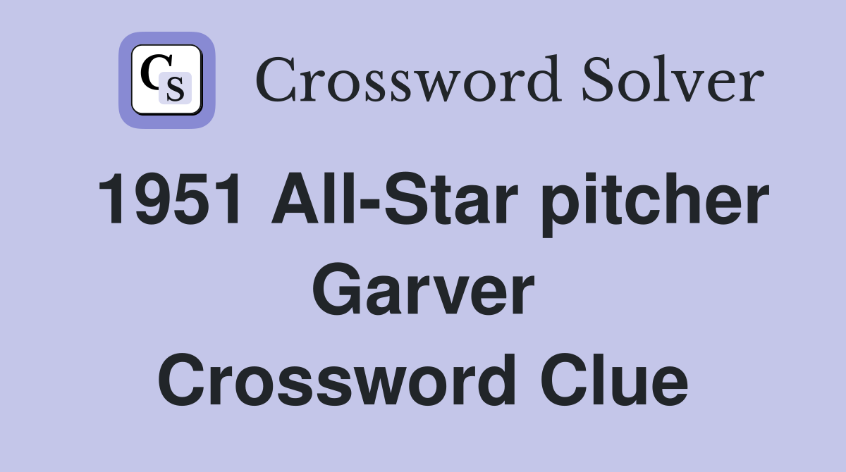 1951 All-Star pitcher Garver Crossword Clue