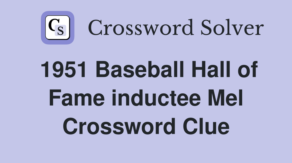 1951 Baseball Hall of Fame inductee Mel Crossword Clue