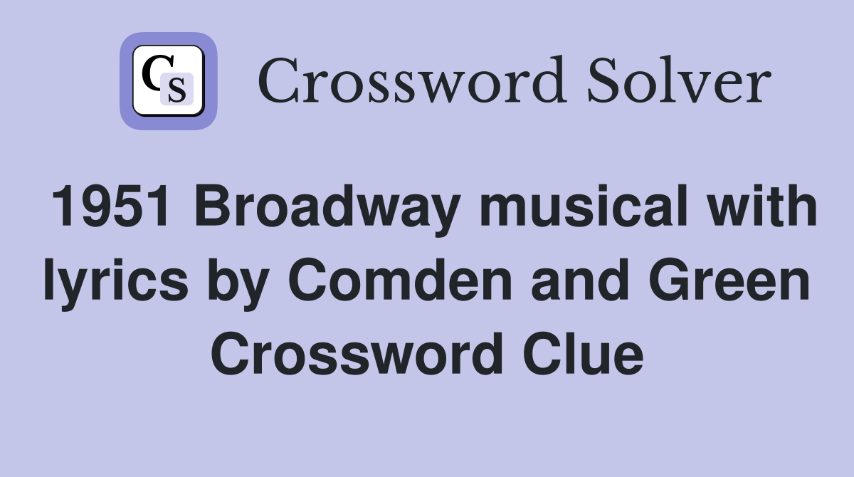 1951 Broadway musical with lyrics by Comden and Green Crossword Clue