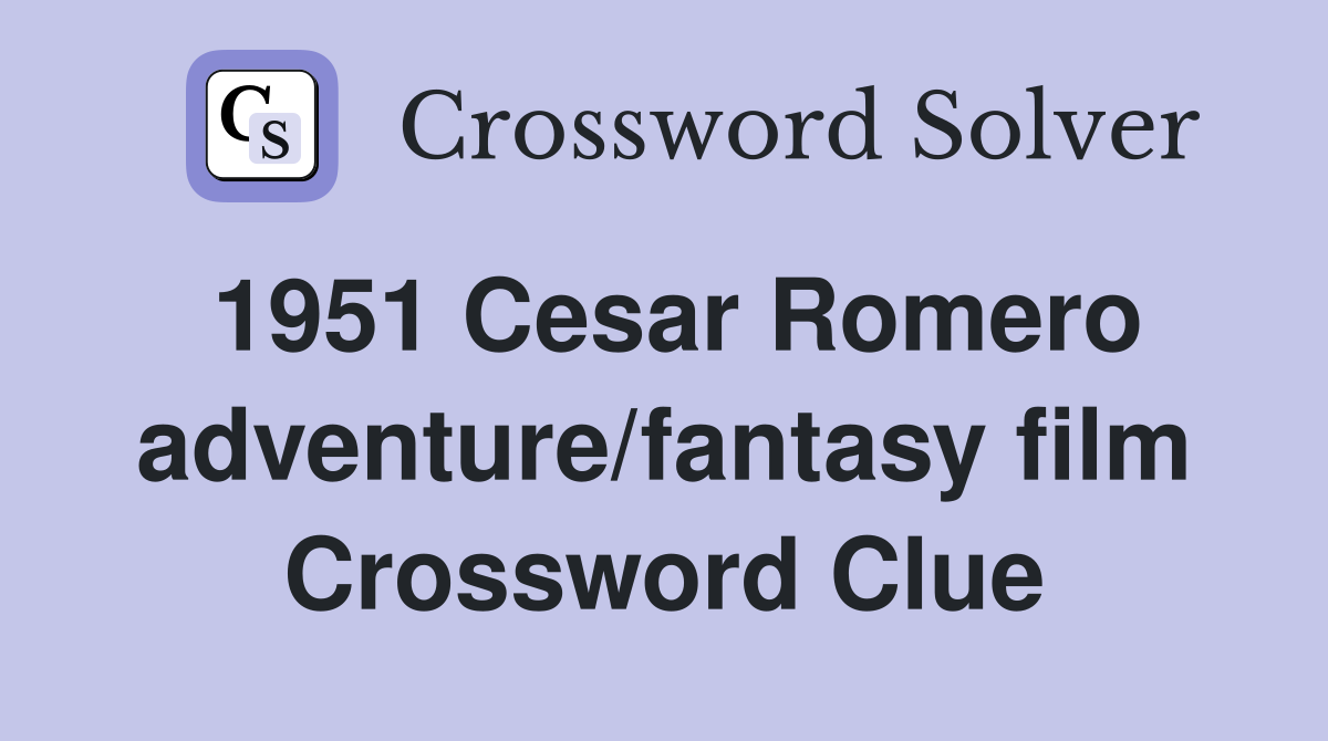 1951 Cesar Romero adventure/fantasy film Crossword Clue