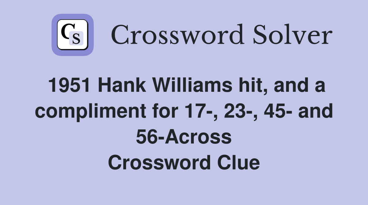 1951 Hank Williams hit, and a compliment for 17-, 23-, 45- and 56-Across Crossword Clue