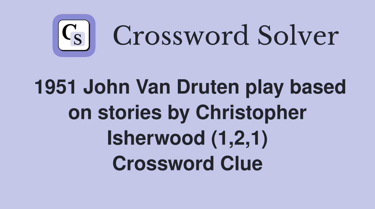 1951 John Van Druten play based on stories by Christopher Isherwood (1,2,1) Crossword Clue