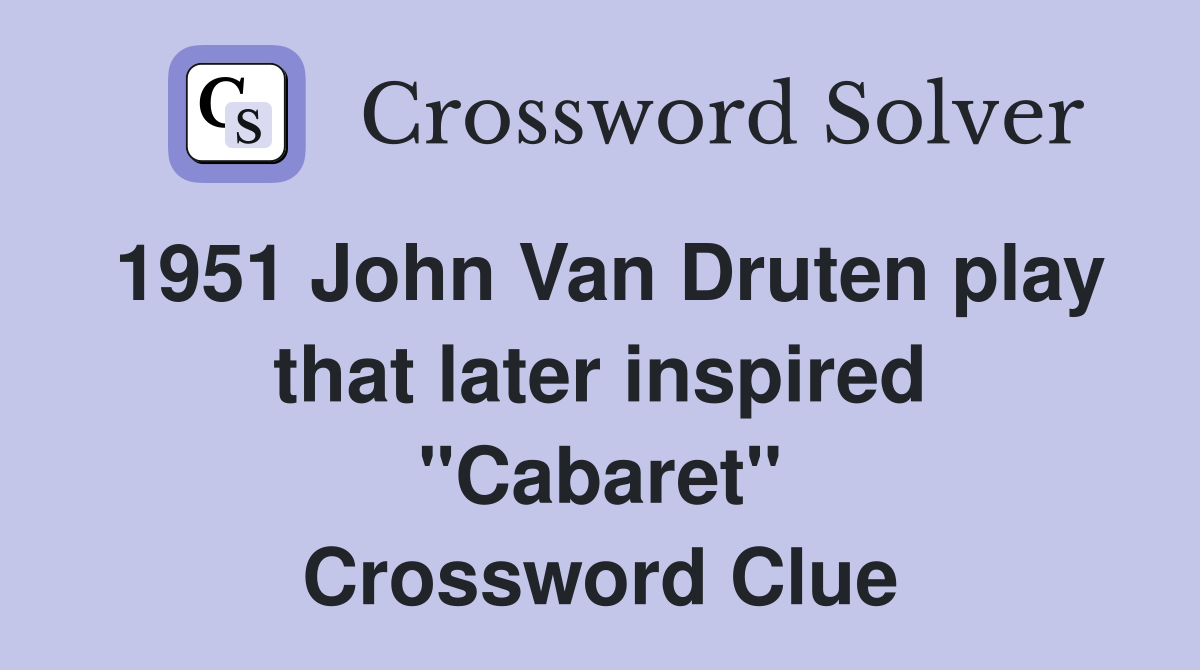 1951 John Van Druten play that later inspired "Cabaret" Crossword Clue