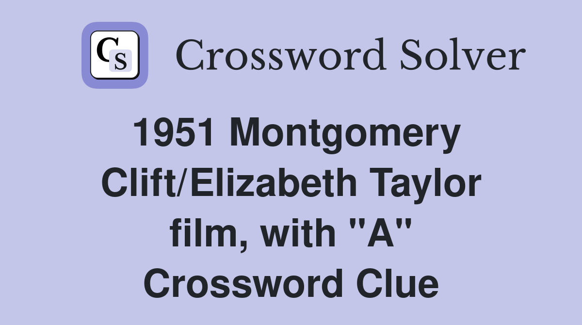 1951 Montgomery Clift/Elizabeth Taylor film, with "A" Crossword Clue