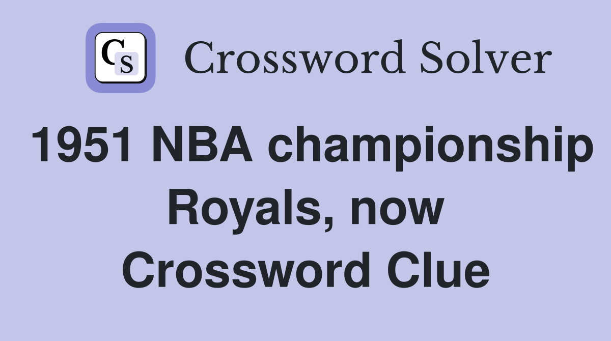 1951 NBA championship Royals, now Crossword Clue