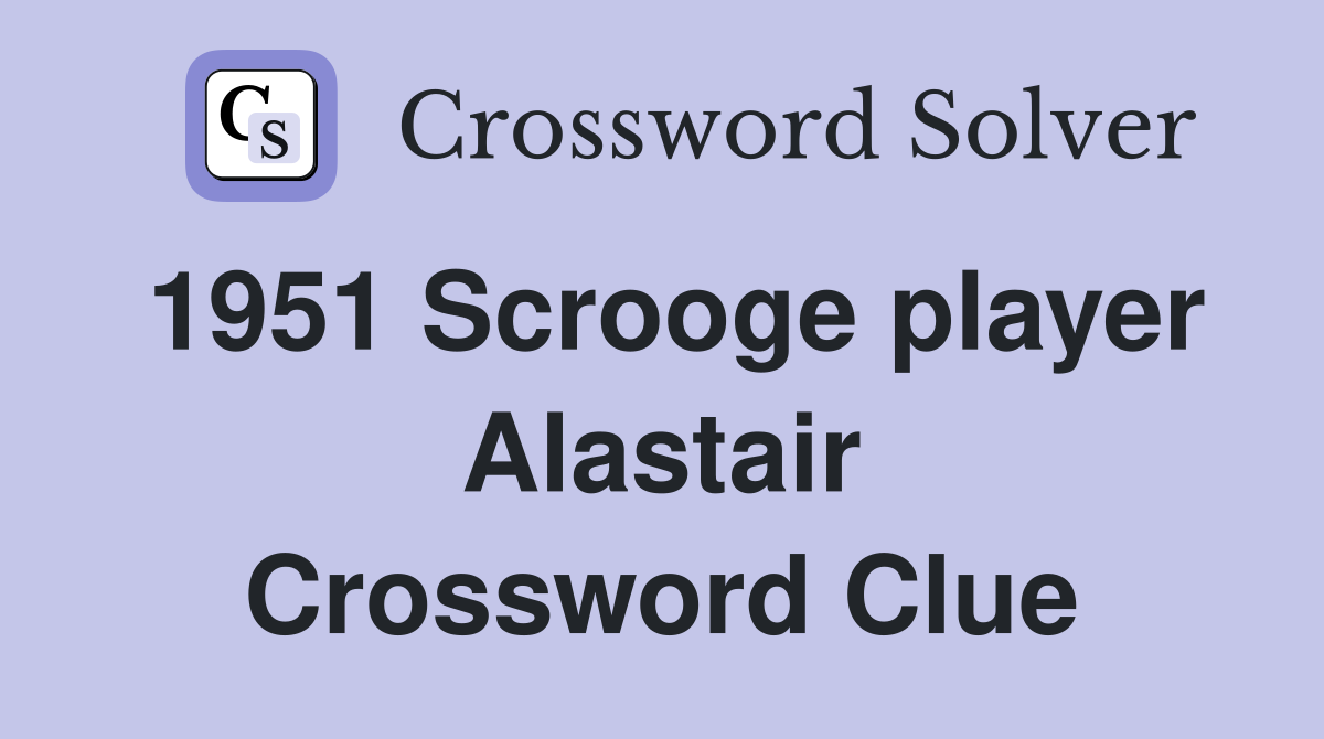 1951 Scrooge player Alastair Crossword Clue