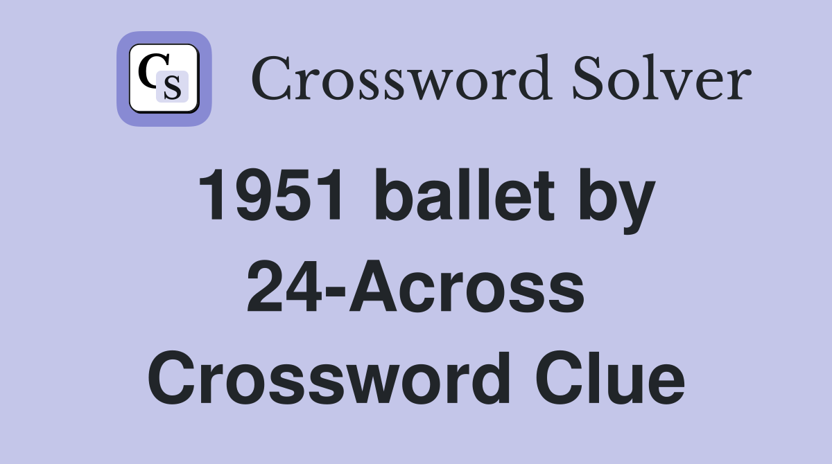 1951 ballet by 24-Across Crossword Clue