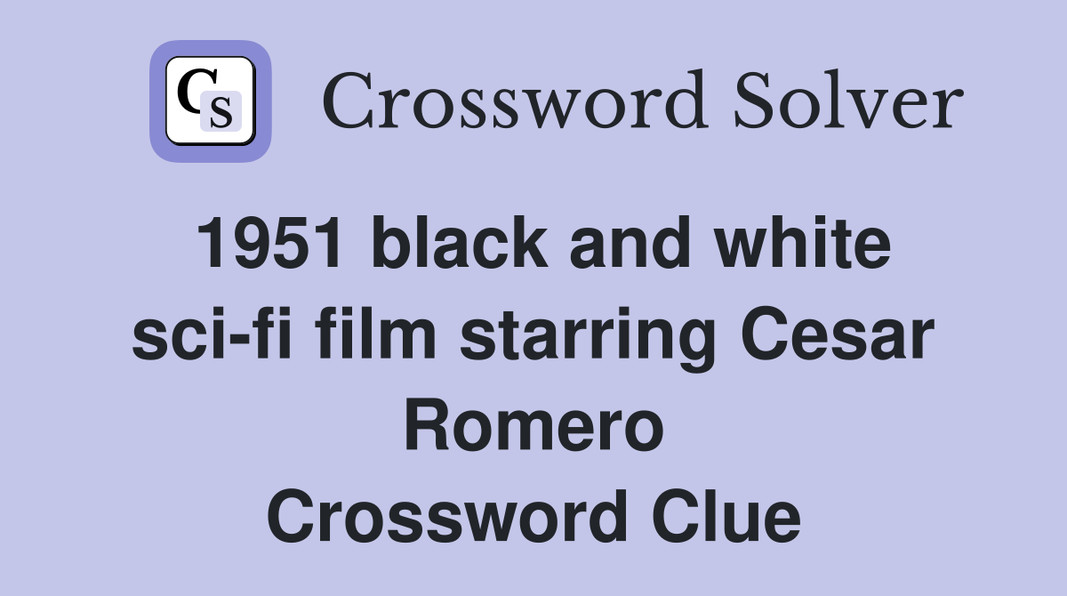 1951 black and white sci-fi film starring Cesar Romero Crossword Clue