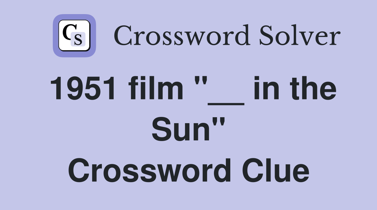 1951 film "__ in the Sun" Crossword Clue