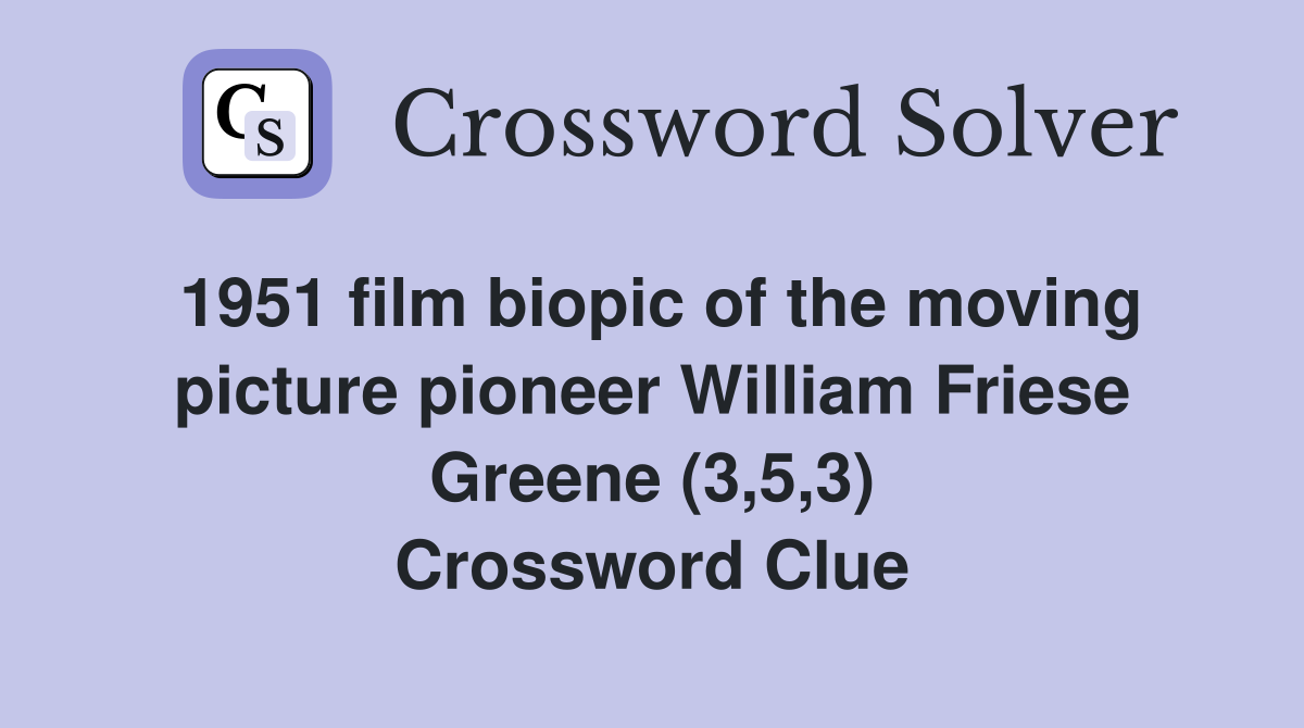 1951 film biopic of the moving picture pioneer William Friese Greene (3,5,3) Crossword Clue