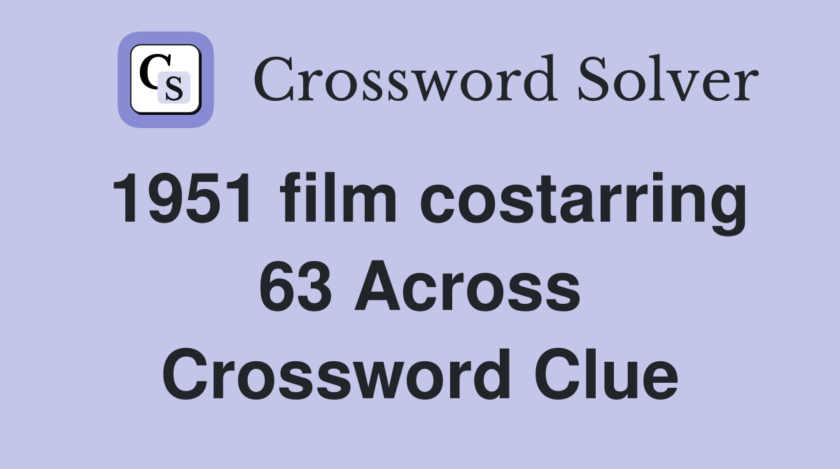 1951 film costarring 63 Across Crossword Clue