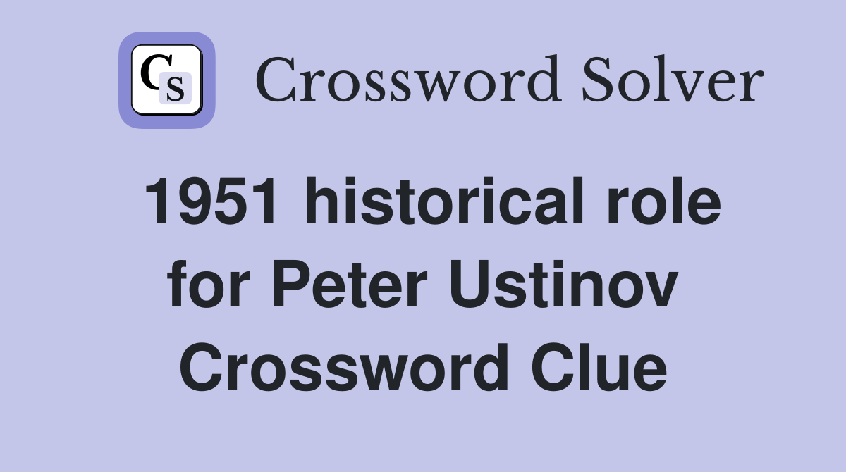1951 historical role for Peter Ustinov Crossword Clue