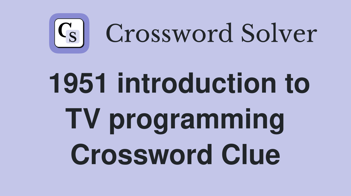1951 introduction to TV programming Crossword Clue