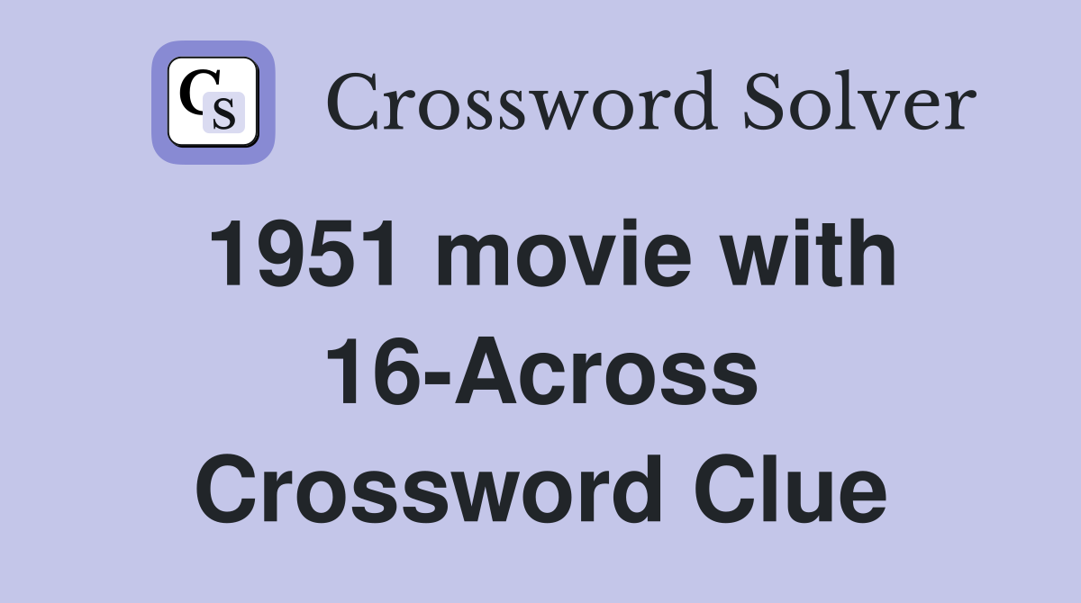 1951 movie with 16-Across Crossword Clue
