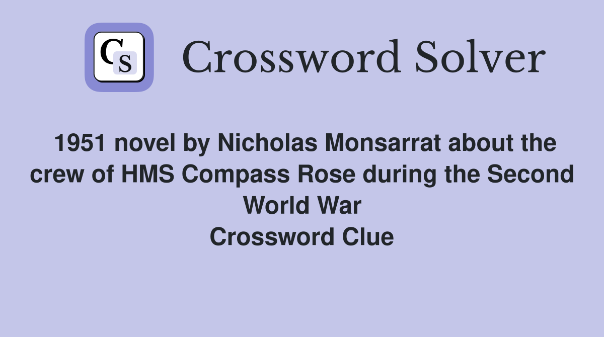1951 novel by Nicholas Monsarrat about the crew of HMS Compass Rose during the Second World War Crossword Clue