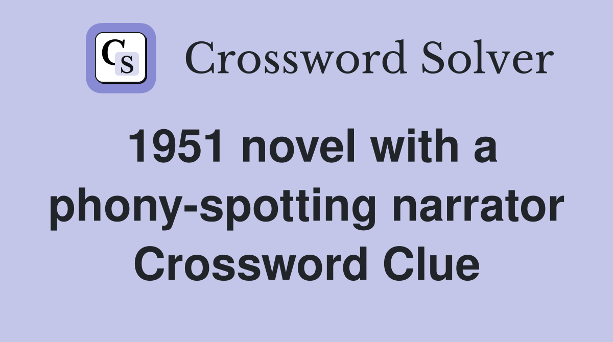 1951 novel with a phony-spotting narrator Crossword Clue