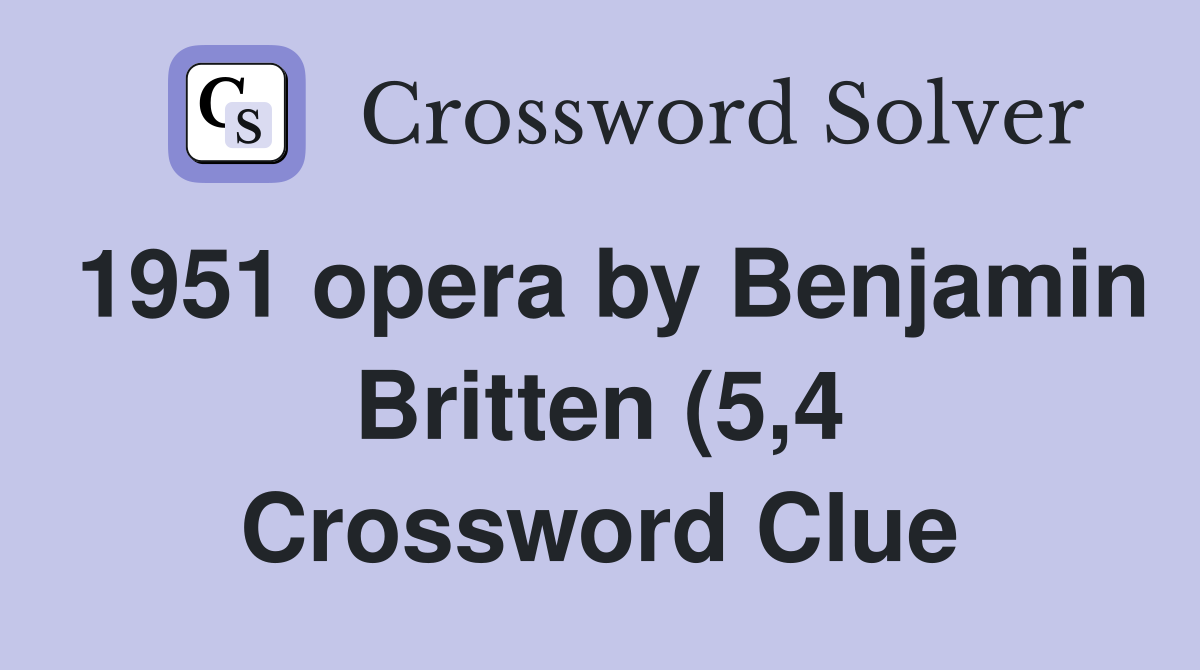 1951 opera by Benjamin Britten (5 4) Crossword Clue Answers 1951 opera by Benjamin Britten (5 4) Crossword Clue Answers