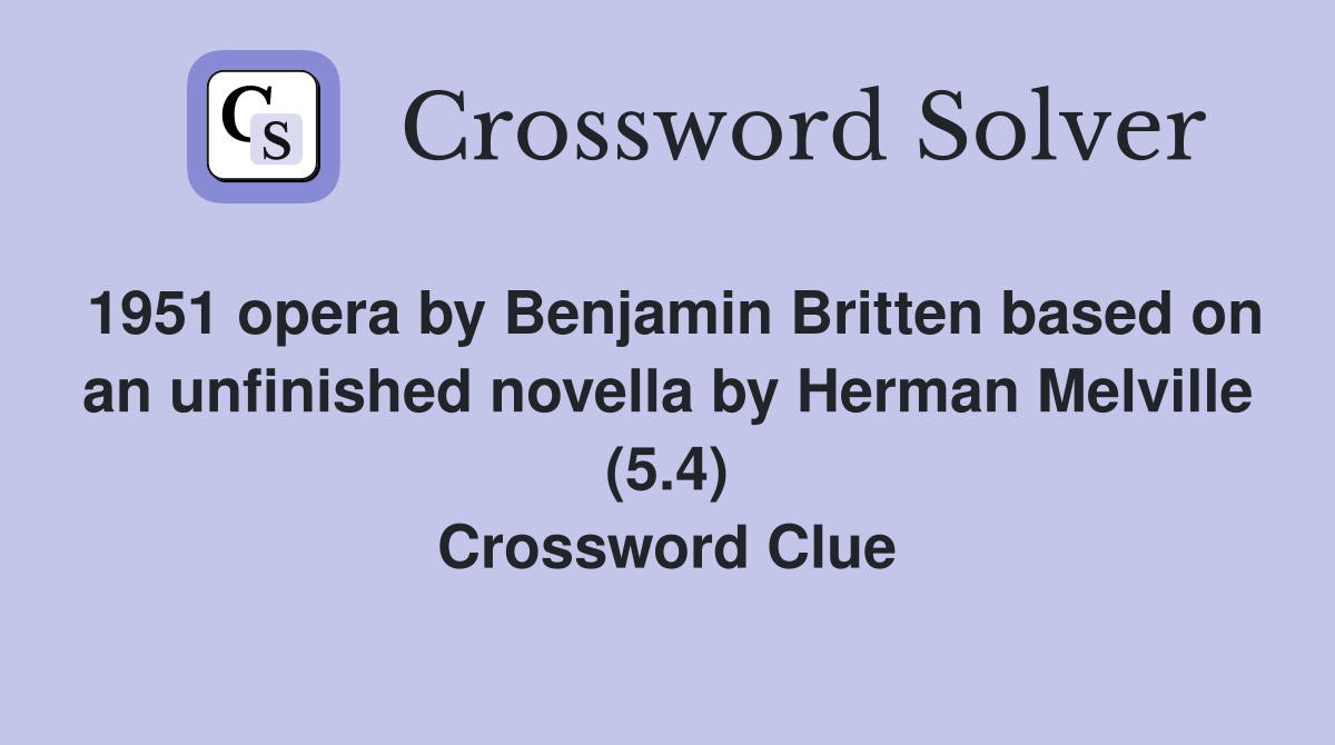 1951 opera by Benjamin Britten based on an unfinished novella by Herman Melville (5.4) Crossword Clue