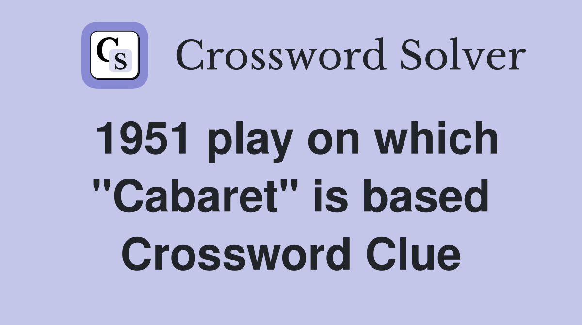 1951 play on which "Cabaret" is based Crossword Clue