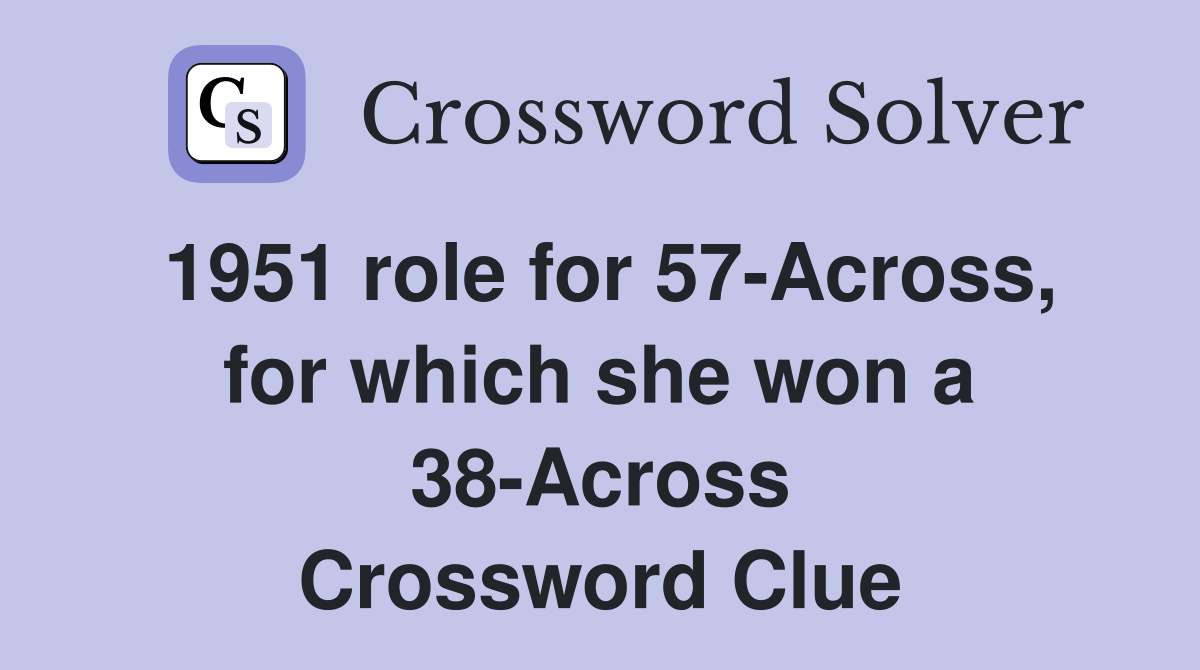 1951 role for 57-Across, for which she won a 38-Across Crossword Clue