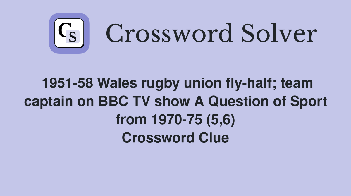 1951-58 Wales rugby union fly-half; team captain on BBC TV show A Question of Sport from 1970-75 (5,6) Crossword Clue