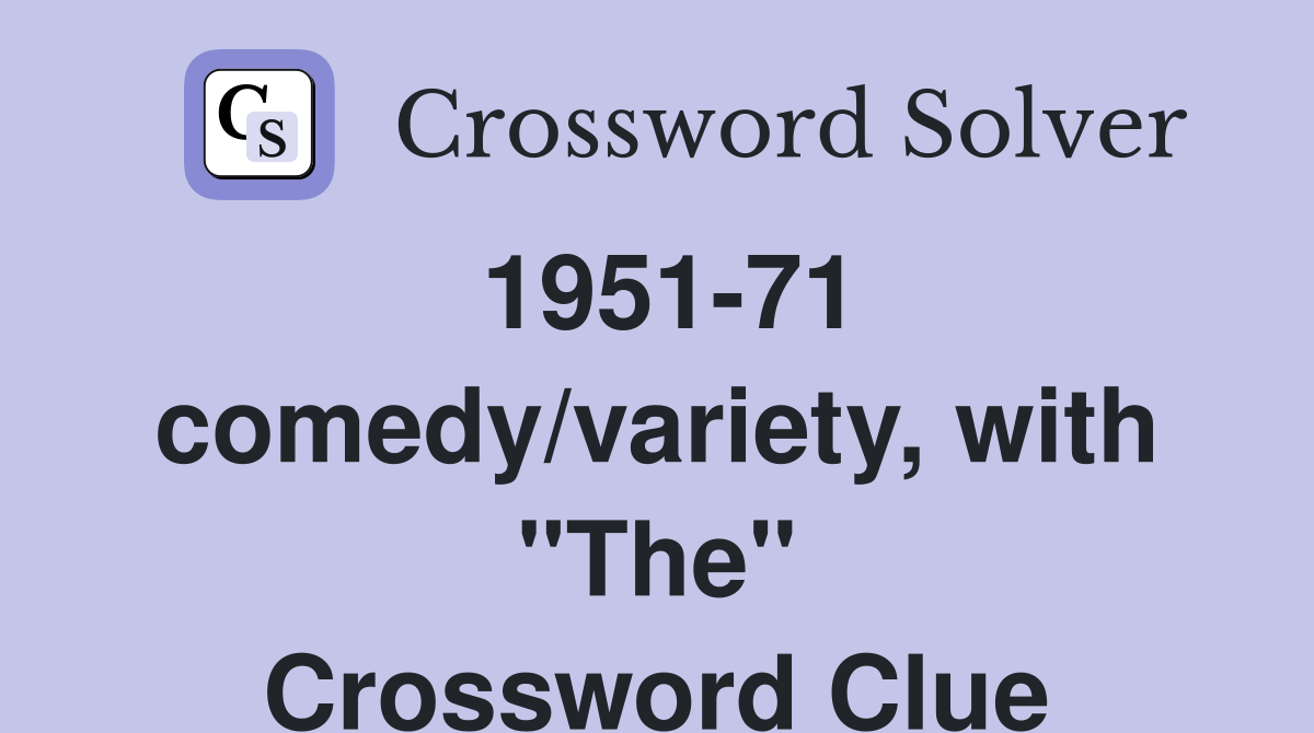 1951-71 comedy/variety, with "The" Crossword Clue