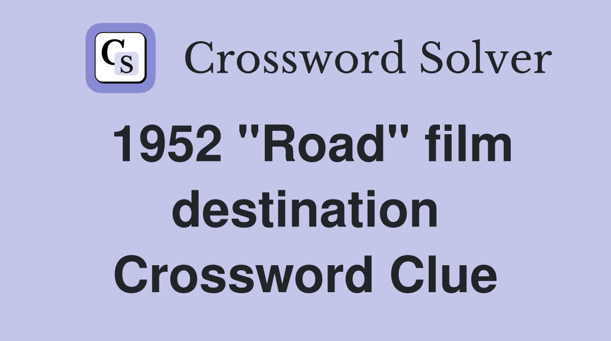 1952 "Road" film destination Crossword Clue