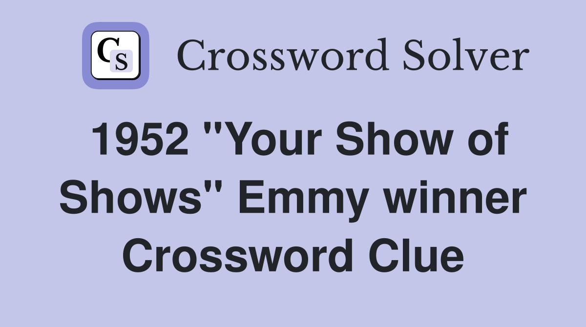 1952 "Your Show of Shows" Emmy winner Crossword Clue