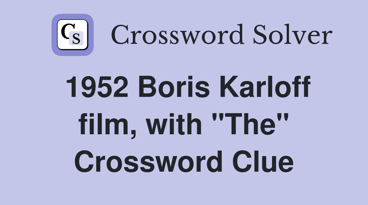 1952 Boris Karloff film, with "The" Crossword Clue