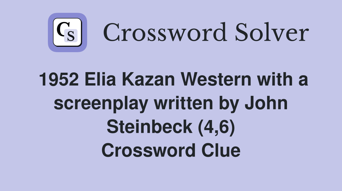 1952 Elia Kazan Western with a screenplay written by John Steinbeck (4,6) Crossword Clue