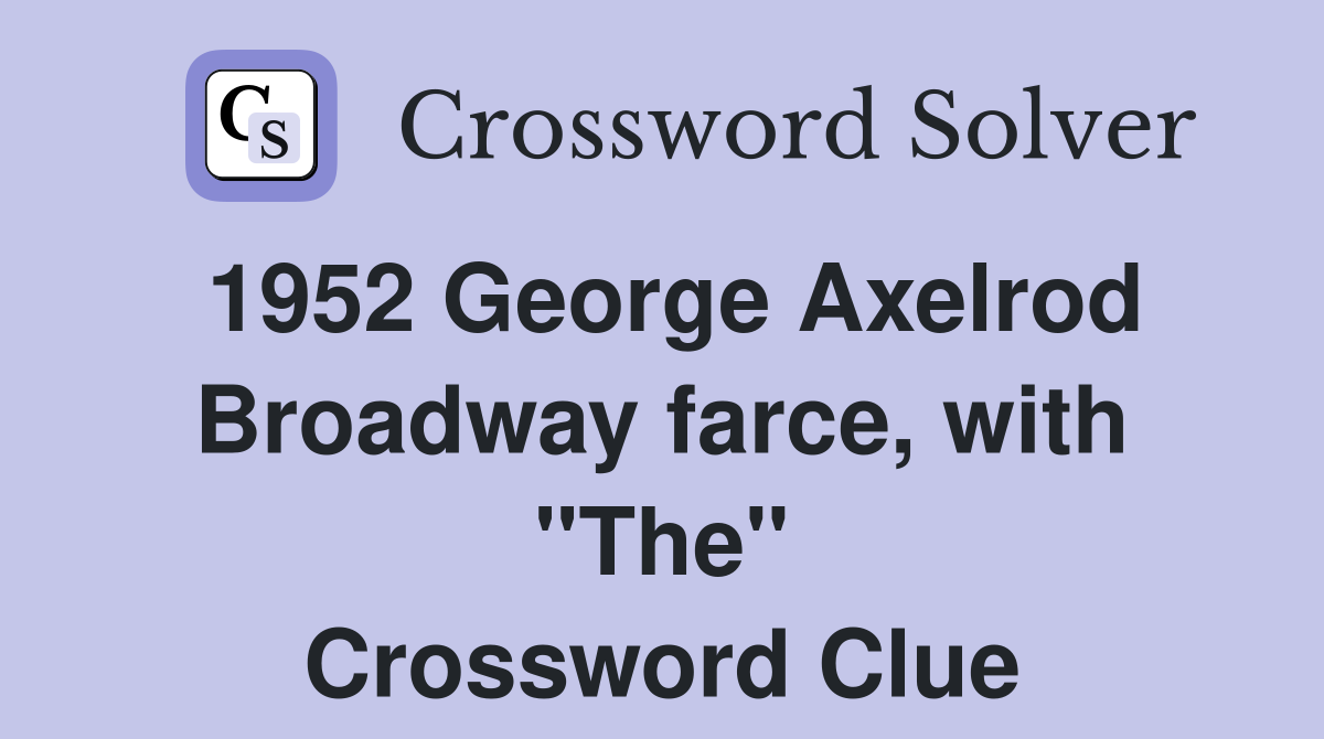 1952 George Axelrod Broadway farce, with "The" Crossword Clue