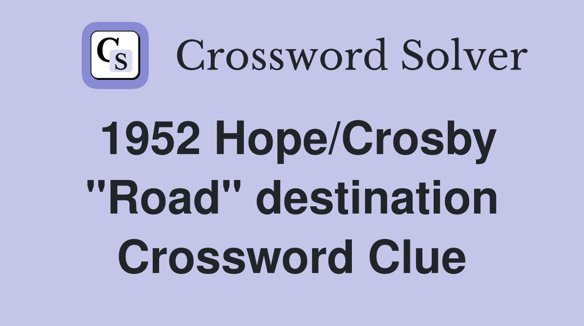 1952 Hope/Crosby "Road" destination Crossword Clue