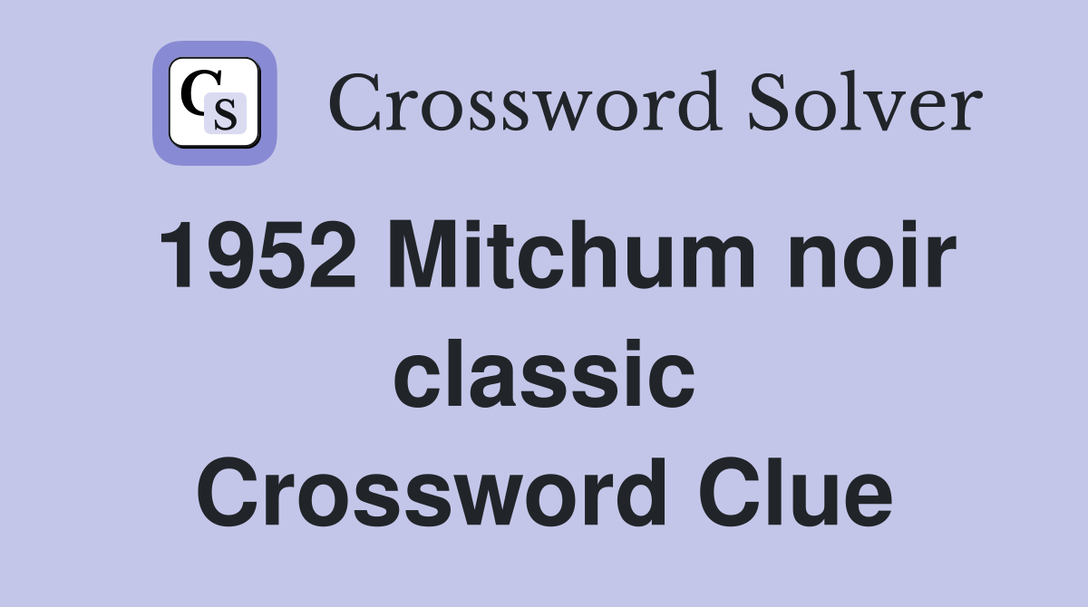1952 Mitchum noir classic Crossword Clue