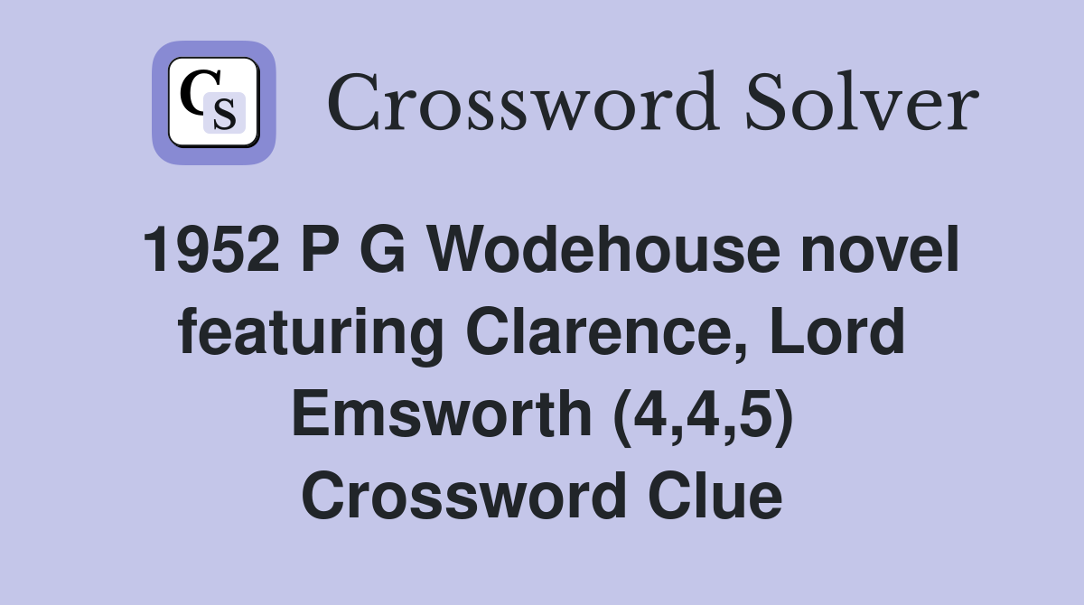 1952 P G Wodehouse novel featuring Clarence, Lord Emsworth (4,4,5) Crossword Clue