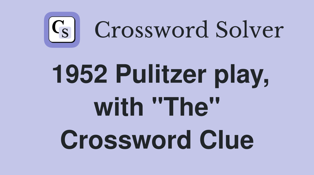 1952 Pulitzer play, with "The" Crossword Clue