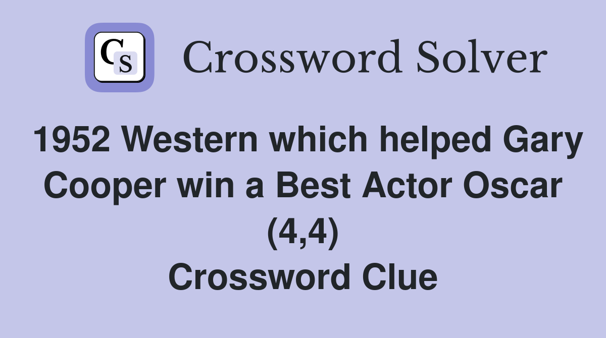 1952 Western which helped Gary Cooper win a Best Actor Oscar (4,4) Crossword Clue