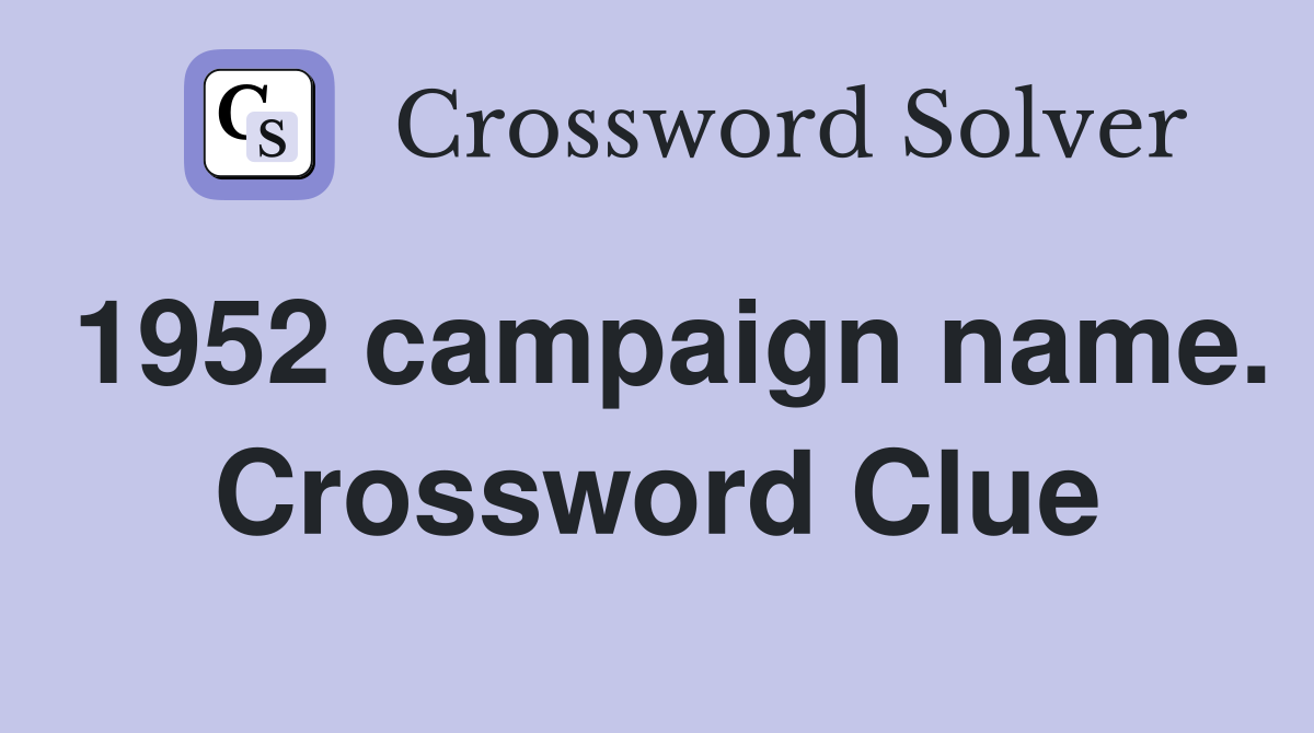 1952 campaign name. Crossword Clue