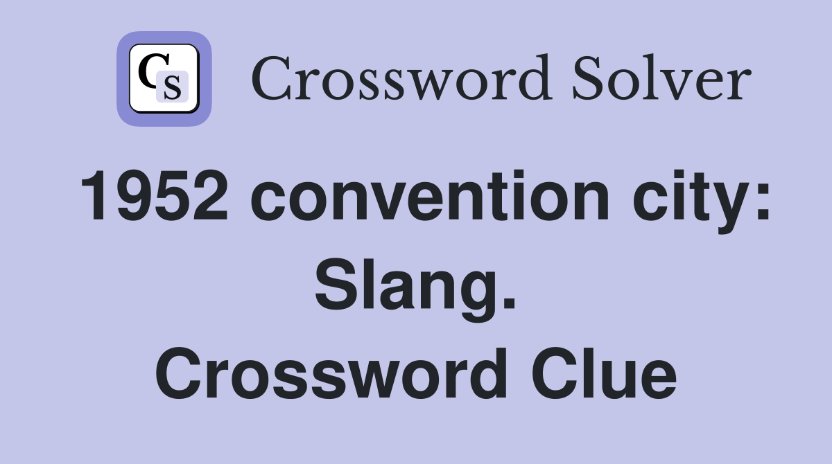 1952 convention city: Slang. Crossword Clue