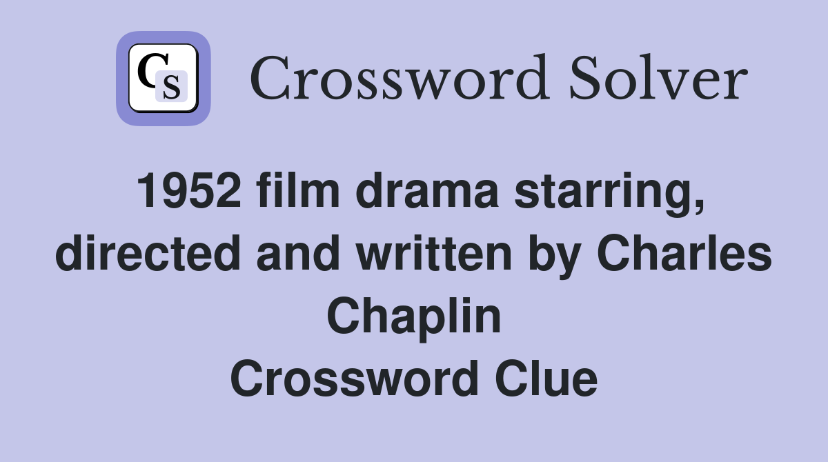 1952 film drama starring, directed and written by Charles Chaplin Crossword Clue