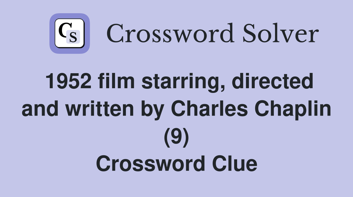 1952 film starring, directed and written by Charles Chaplin (9) Crossword Clue