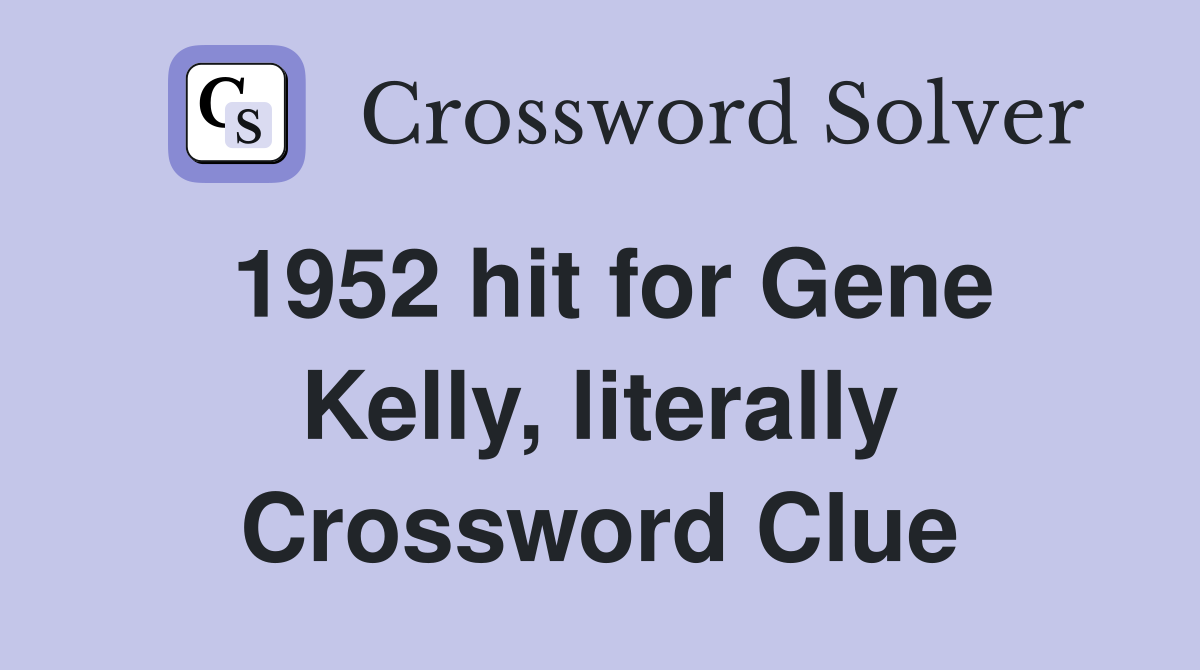 1952 hit for Gene Kelly, literally Crossword Clue