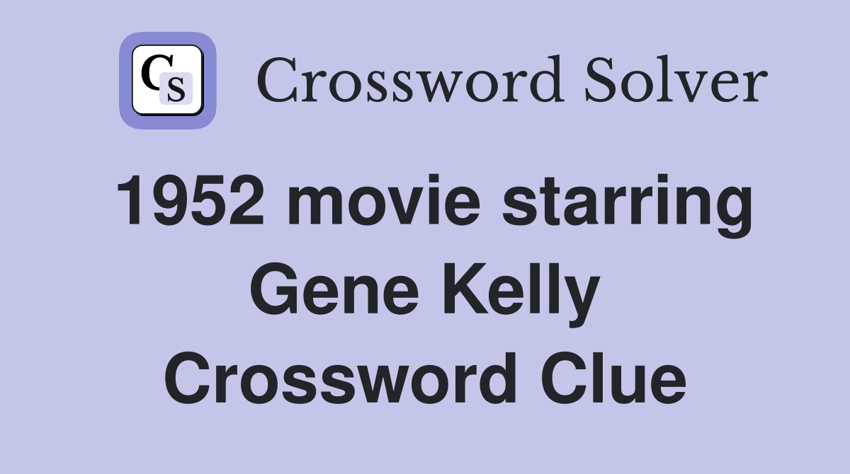 1952 movie starring Gene Kelly Crossword Clue