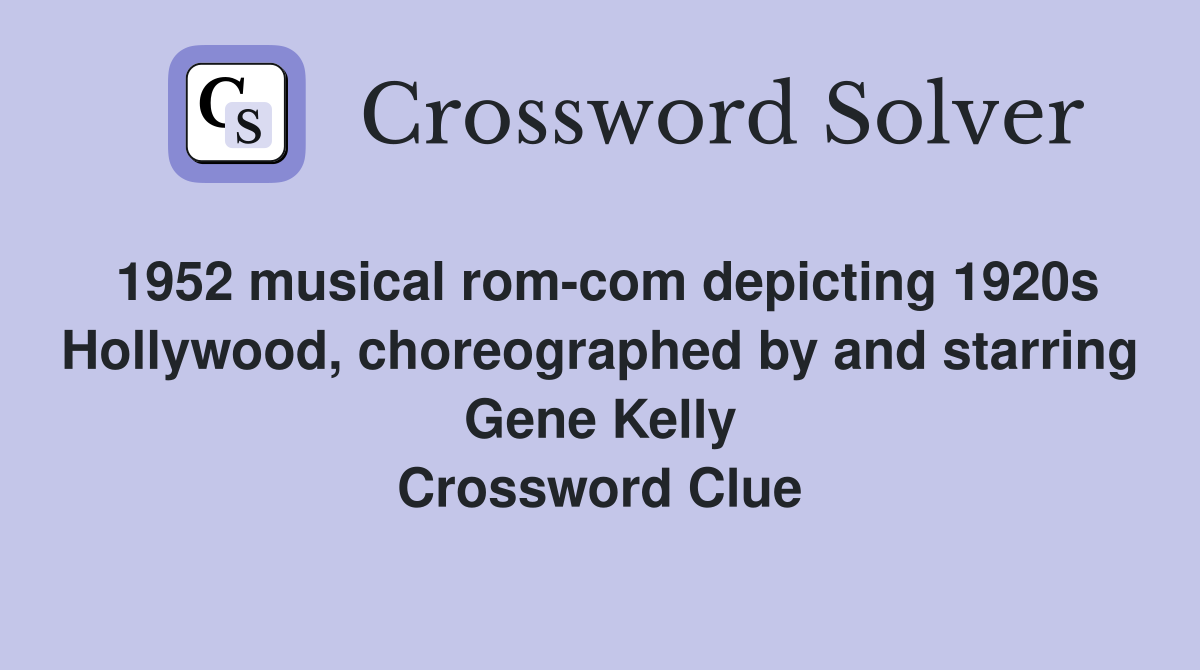 1952 musical rom-com depicting 1920s Hollywood, choreographed by and starring Gene Kelly Crossword Clue