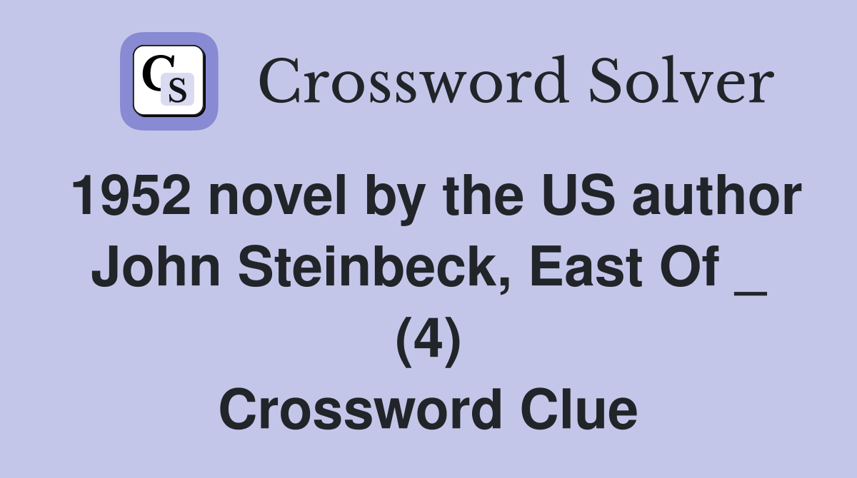 1952 novel by the US author John Steinbeck, East Of _ (4) Crossword Clue