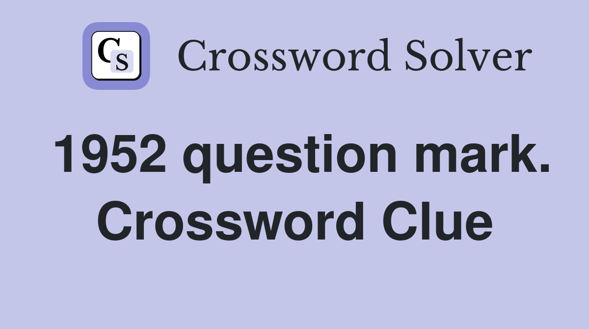 1952 question mark. Crossword Clue