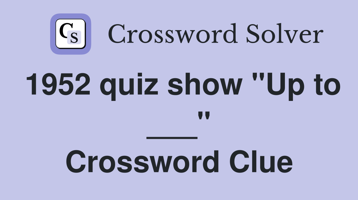 1952 quiz show "Up to ___" Crossword Clue