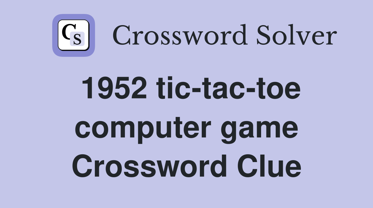 1952 tic-tac-toe computer game Crossword Clue