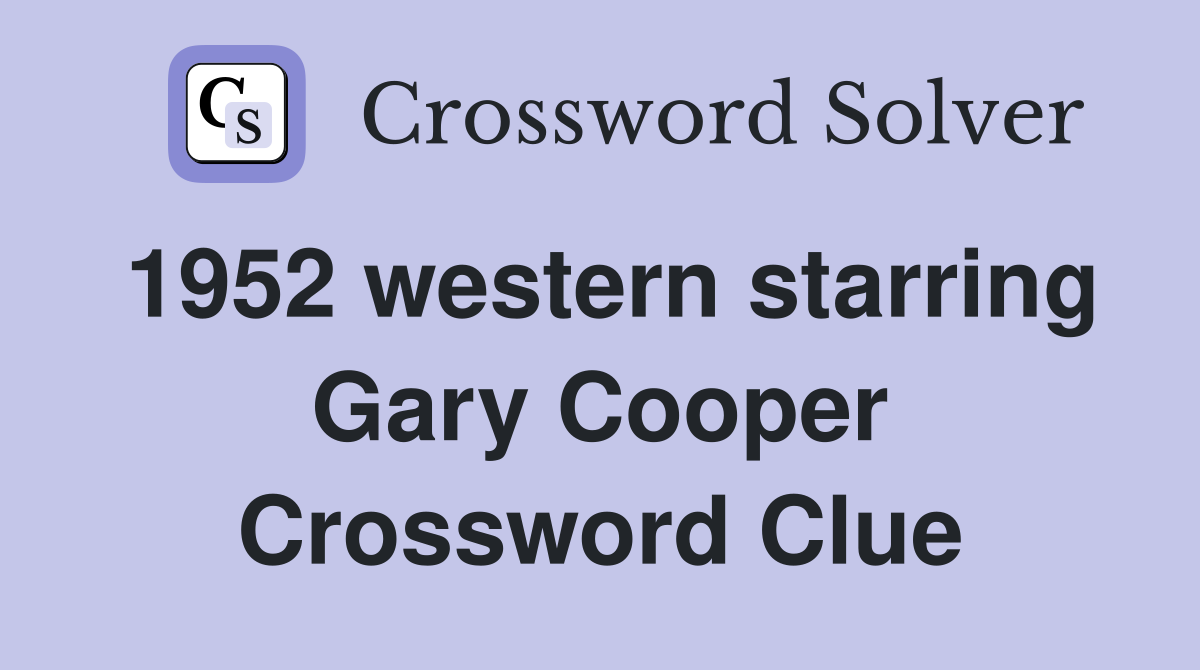 1952 western starring Gary Cooper Crossword Clue